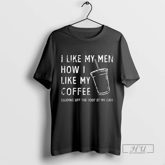 Trending I Like My Men How I Like My Coffee Sliding Off The Roof Of