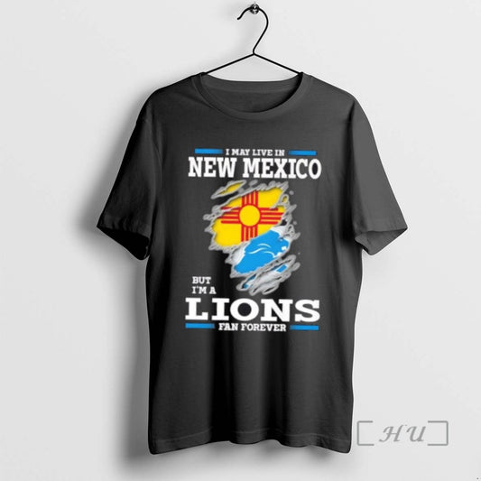 Trending I May Live In New Mexico But Im A Lions Fan Forever T Shirts