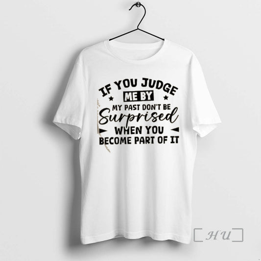 Trending If You Judge Me By My Past Dont Be Surprised When You Become Part T-Shirts, Hoodie, Sweatshirt | AU18TeeNovaLab.com