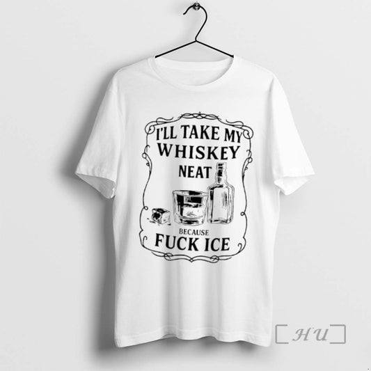 Trending Ill Take My Whiskey Neat Because Fuck Ice Graphic T-Shirts, Hoodie, Sweatshirt | AU18TeeNovaLab.com