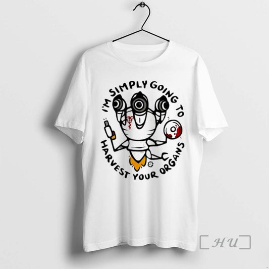 Trending Im Simply Going To Harvest Your Organs T-Shirts, Hoodie, Sweatshirt | AU18TeeNovaLab.com