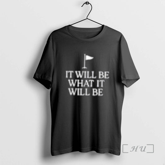 Trending It Will Be What It Will Be T-Shirts, Hoodie, Sweatshirt | AU18TeeNovaLab.com