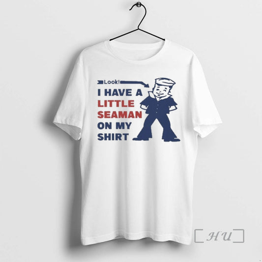 Trending Look I Have A Little Seaman On My T-Shirts, Hoodie, Sweatshirt | AU18TeeNovaLab.com