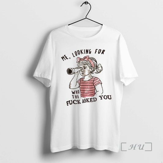 Trending Me Looking For Who The Fuck Asked You 2026 T-Shirts, Hoodie, Sweatshirt | AU18TeeNovaLab.com