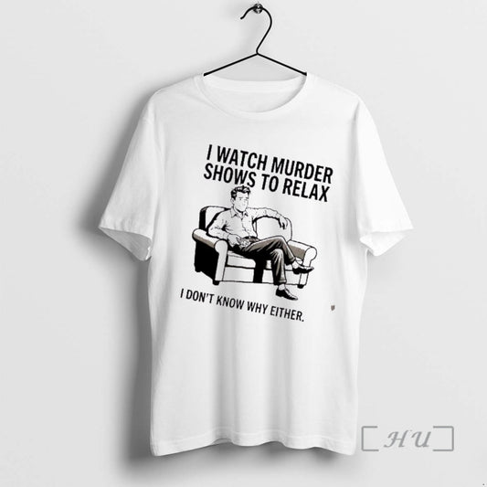 Trending Men I Watch Murder Shows To Relax I Dont Know Why Either Premium T-Shirts, Hoodie, Sweatshirt | AU18TeeNovaLab.com