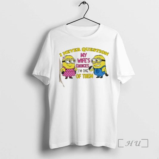 Trending Minions I Never Question My Wifes Choices Im One Of Them Premium T Shirts Hoodie, Sweatshirt | AU18TeeNovaLab.com