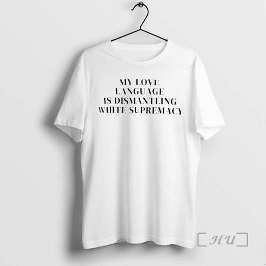 Trending My Love Language Is Dismantling White Supremacy T-Shirts, Hoodie, Sweatshirt | AU18TeeNovaLab.com