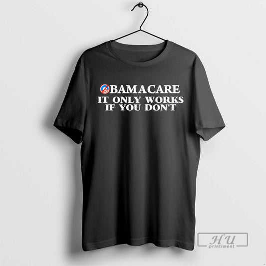 Trending Obamacare It Only Works If You Dont Blackshirt T Shirts