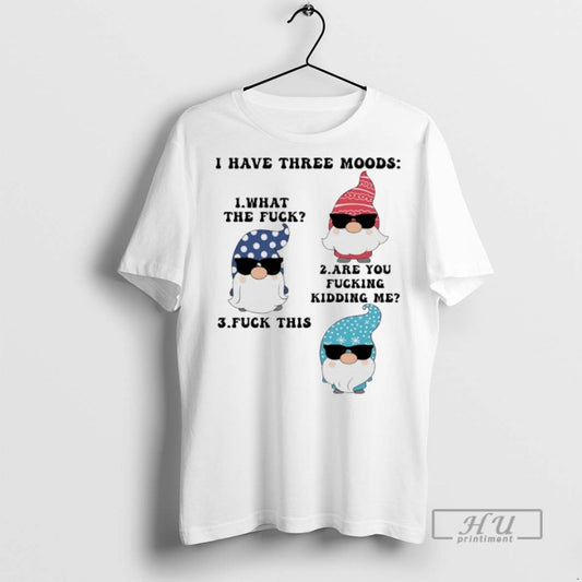 Trending Officials Gnome I Have Three Moods What The Fuck Are You Fucking Kidding Me