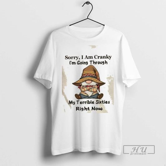 Trending Officials Gnomes Sorry I Am Cranky Im Going Through My Terrible Sixties Right Now