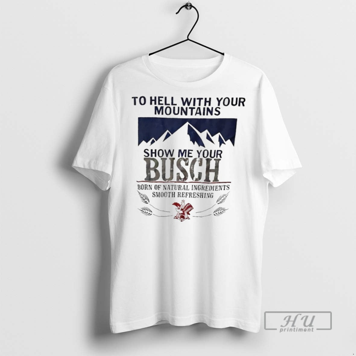 Trending Officials To Hell With Your Mountains Show Me Your Busch Born Of Natural Ingredients