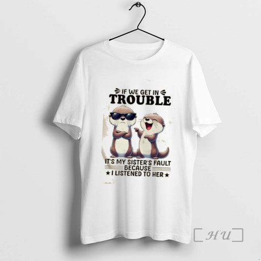 Trending Otters If We Get In Trouble Its My Sisters Fault Because I Listened To