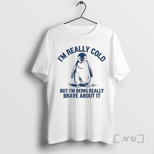 Trending Penguin Im Really Cold But Im Being Really Brave About It Premium T Shirts Hoodie, Sweatshirt | AU18TeeNovaLab.com