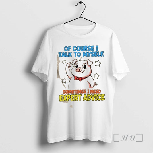 Trending Pig Of Course I Talk To Myself Sometimes I Need Expert Advice Premium T-Shirts, Hoodie, Sweatshirt