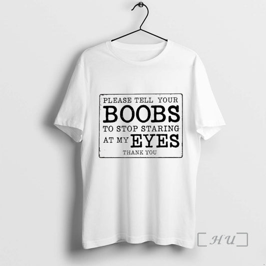 Trending Please Tell Your Boobs To Stop Staring At My Eyes Thank You Premium T-Shirts, Hoodie, Sweatshirt