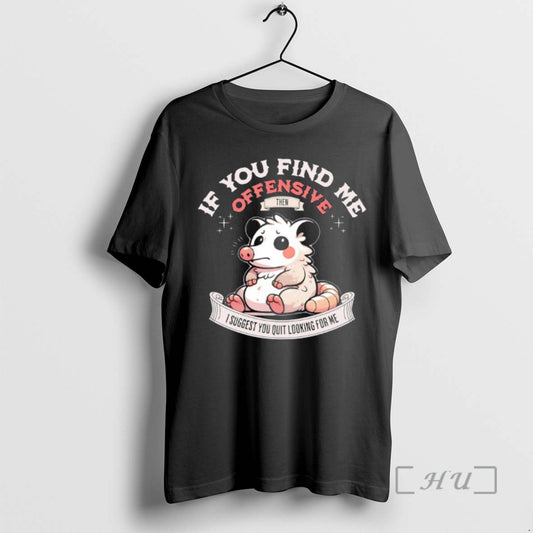 Trending Possum If You Find Me Offensive Then I Suggest You Quit Looking For Me T-Shirts, Hoodie, Sweatshirt