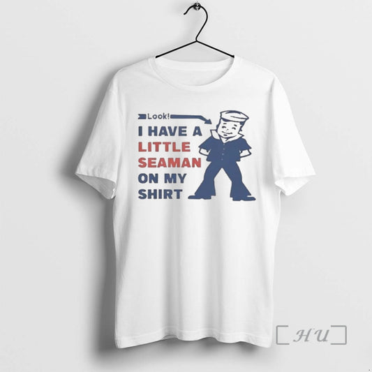 Trending Pretty Look I Have A Little Seaman On My T-Shirts, Hoodie, Sweatshirt | AU18TeeNovaLab.com
