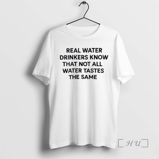 Trending Real Water Drinkers Know That Not All Water Tastes The Same Premium T Shirts