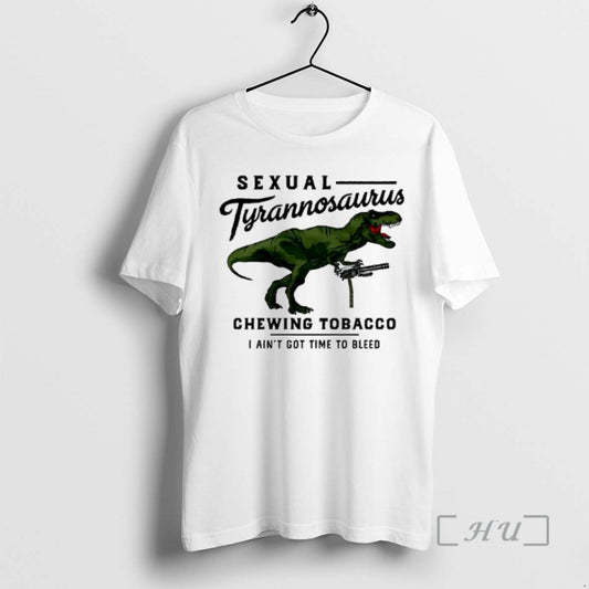 Trending Sexual Tyrannosaurus Chewing Tobacco I Aint Got Time To Bleed Premium T Shirts Sweater Hoodie, Sweatshirt