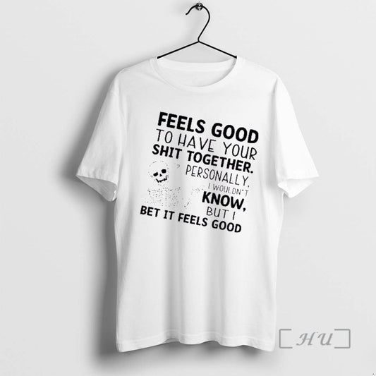 Trending Skeleton Feels Good To Have Your Shit Together Personally I Wouldnt Know But T-Shirts, Hoodie, Sweatshirt