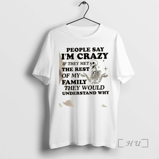 Trending Skeleton People Say Im Crazy If They Met The Rest Of My Family They T-Shirts, Hoodie, Sweatshirt