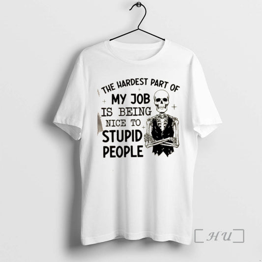 Trending Skeleton The Hardest Part Of My Job Is Being Nice To Stupid People Premium T-Shirts, Hoodie, Sweatshirt