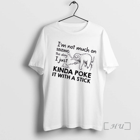 Trending Sloth Im Not Much On Seizing The Day I Just Kinda Poke It With T-Shirts, Hoodie, Sweatshirt | AU18TeeNovaLab.com