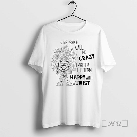 Trending Some People Call Me Crazy I Prefer The Term Happy With A Twist
