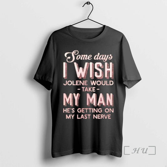 Trending Some Days I Wish Jolene Would Take My Man Hes Getting On My Last T-Shirts, Hoodie, Sweatshirt | AU18TeeNovaLab.com