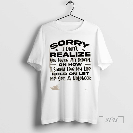 Trending Sorry I Didnt Realize You Were An Expert On How I Should Live My T-Shirts, Hoodie, Sweatshirt | AU18TeeNovaLab.com