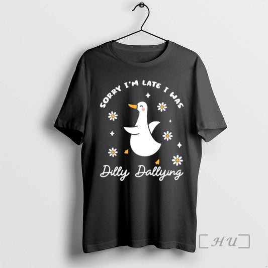 Trending Sorry Im Late I Was Dilly Dallying Goose