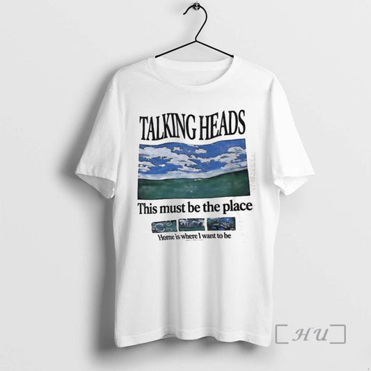 Trending Talking Heads This Must Be The Place Home Is Where I Want To Be T-Shirts, Hoodie, Sweatshirt | AU18TeeNovaLab.com