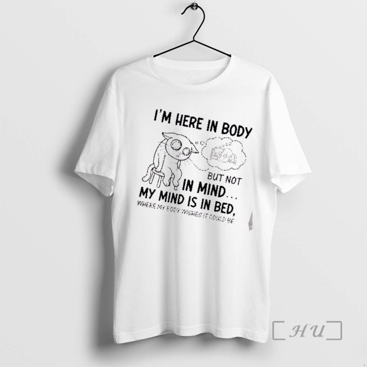 Trending Tired Cat Im Here In Body But Not In Mind My Mind Is In T-Shirts, Hoodie, Sweatshirt | AU18TeeNovaLab.com