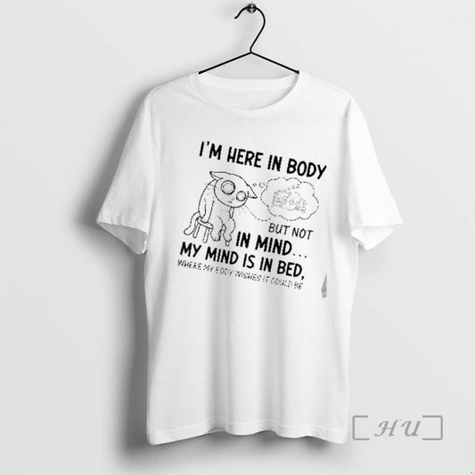 Trending Tired Cat Im Here In Body But Not In Mind My Mind Is In T-Shirts, Hoodie, Sweatshirt | AU18TeeNovaLab.com