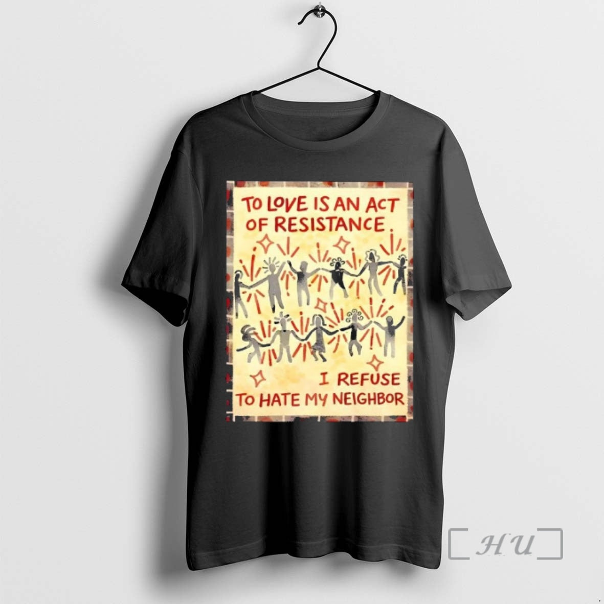 Trending To Love Is An Act Of Resistance I Refuse To Hate My Neighbor Premium T-Shirts, Hoodie, Sweatshirt