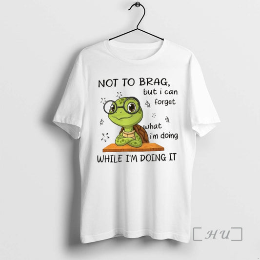 Trending Turtle Not To Brag But I Can Forget T-Shirts, Hoodie, Sweatshirt | AU18TeeNovaLab.com