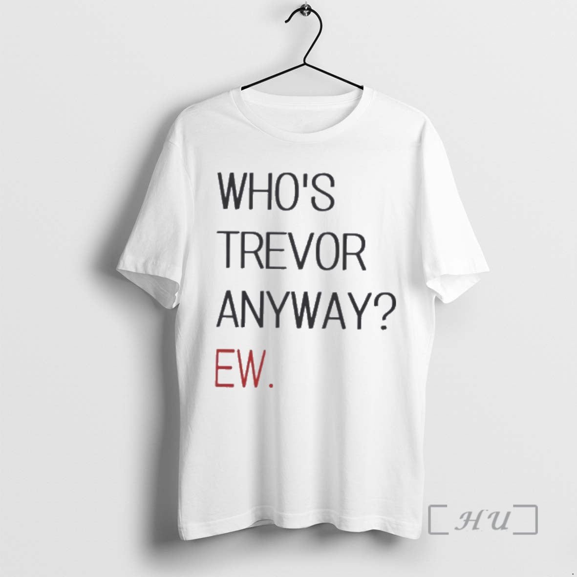 Trending Whos Trevor Anyway Ew T-Shirts, Hoodie, Sweatshirt | AU18TeeNovaLab.com