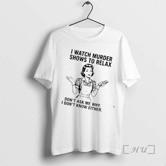 Trending Women I Watch Murder Shows To Relax Dont Ask Me Why I Dont Know T-Shirts, Hoodie, Sweatshirt | AU18TeeNovaLab.com
