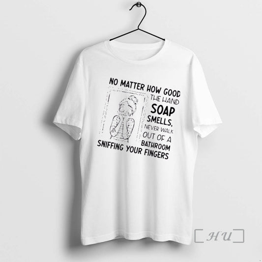 Trending Women No Matter How Good The Hand Soap Smells Never Walk Out Of T-Shirts, Hoodie, Sweatshirt | AU18TeeNovaLab.com
