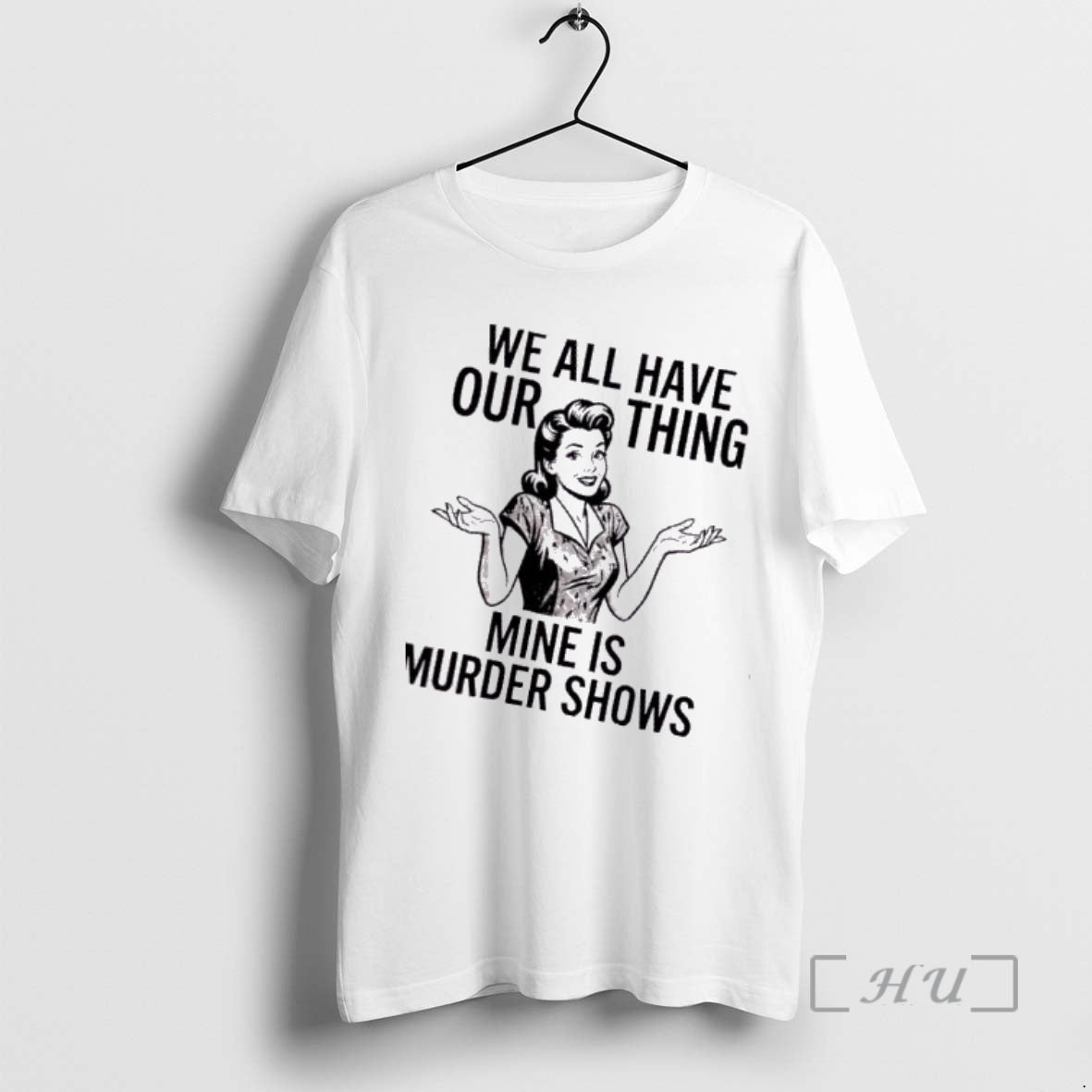 Trending Women We All Have Our Thing Mine Is Murder Shows Premium T Shirts Sweater Hoodie, Sweatshirt | AU18TeeNovaLab.com