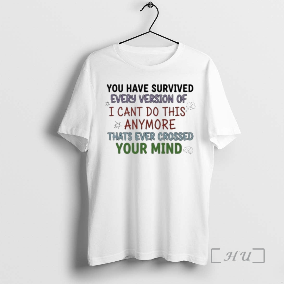 Trending You Have Survived Every Version Of I Cant Do This Anymore Thats Ever Crossed T-Shirts, Hoodie, Sweatshirt