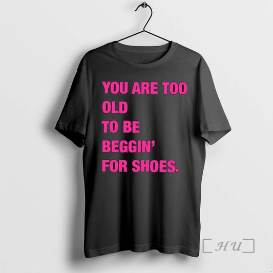 Trending You Are Too Old To Be Beggin For Shoes