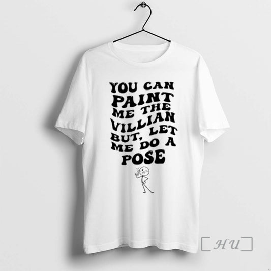 Trending You Can Paint Me The Villian But Let Me Do A Pose Premium T-Shirts, Hoodie, Sweatshirt | AU18TeeNovaLab.com
