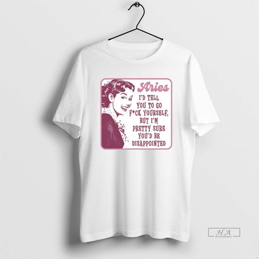 Trendy Aries Id Tell You To Go Fuck Yourself But Im Pretty Sure Ceramic Ceramic T-Shirts, Hoodie, Sweatshirt