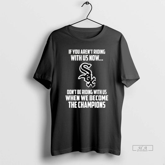 Trendy Chicago White Sox If You Arent Riding With Us Now Dont Be Riding With
