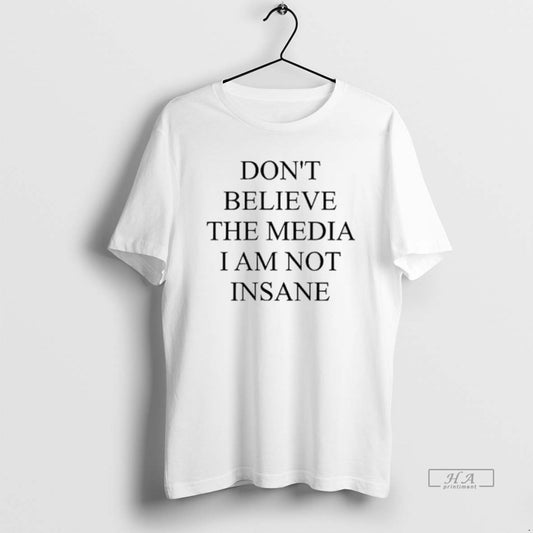 Trendy Dont Believe The Media I Am Not Insane
