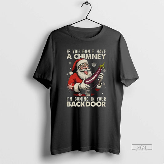 Trendy If You Dont Have A Chimney Im Coming In Your Backdoor Funny Santa Christmas