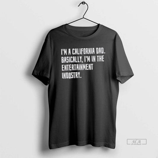 Trendy Im A California Dad Basically Im In The Entertainment Industry
