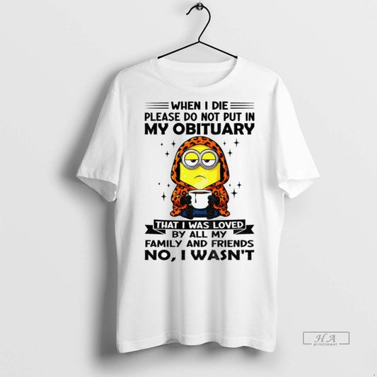 Trendy Official Minion When I Die Please Do Not Put In My Obituary That