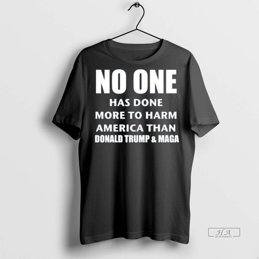 Trendy Official No One Has Done More To Harm America Than Donald Trump And Maga